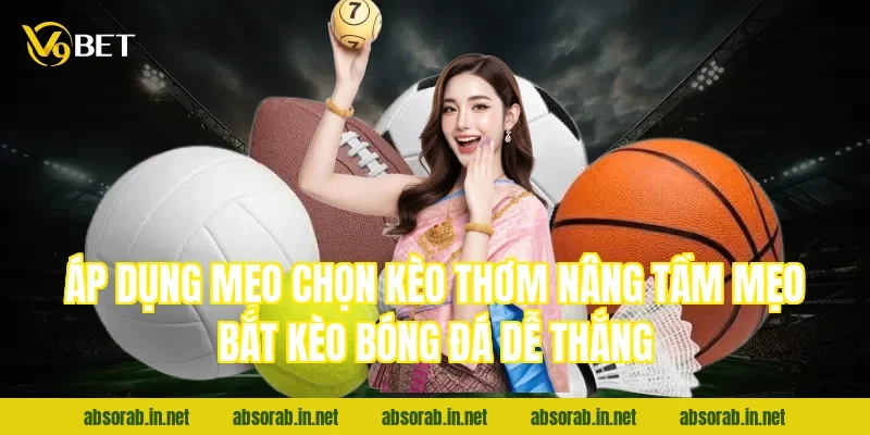 Áp dụng mẹo chọn kèo thơm nâng tầm mẹo bắt kèo bóng đá dễ thắng