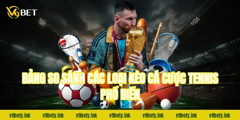 Bảng so sánh các loại kèo cá cược tennis phổ biến