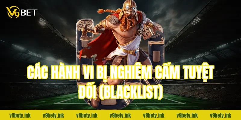 Các hành vi bị nghiêm cấm tuyệt đối (Blacklist)