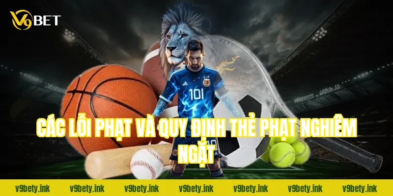 Các lỗi phạt và quy định thẻ phạt nghiêm ngặt
