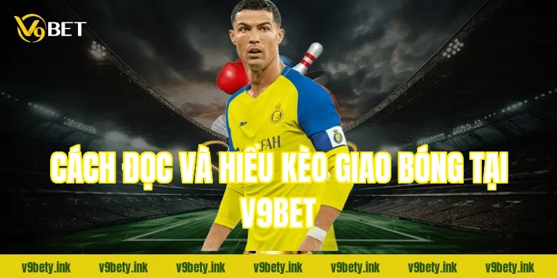 Cách đọc và hiểu kèo giao bóng tại v9bet