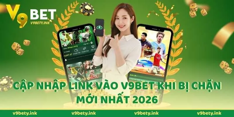 Cập nhập link vào V9bet khi bị chặn mới nhất 2026