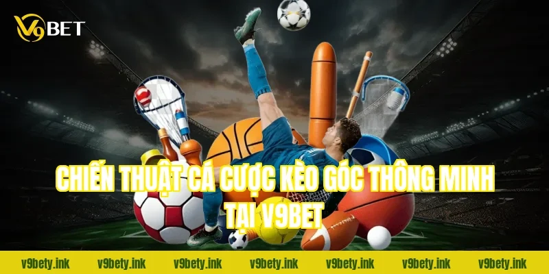 Chiến thuật cá cược kèo góc thông minh tại V9Bet