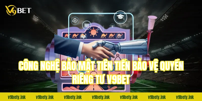 Công nghệ bảo mật tiên tiến bảo vệ quyền riêng tư v9bet