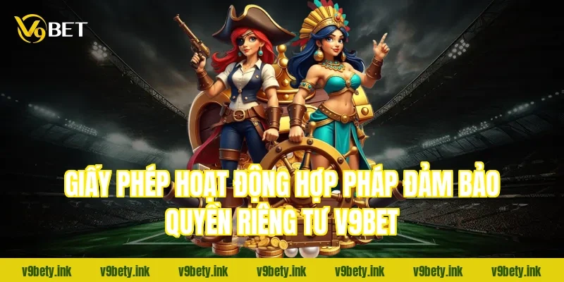 Giấy phép hoạt động hợp pháp đảm bảo quyền riêng tư v9bet