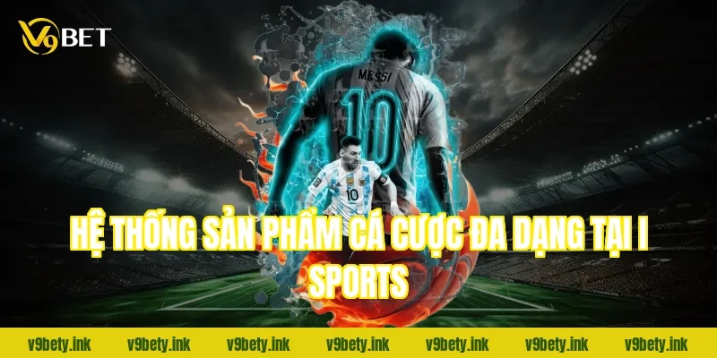 Hệ thống sản phẩm cá cược đa dạng tại i sports