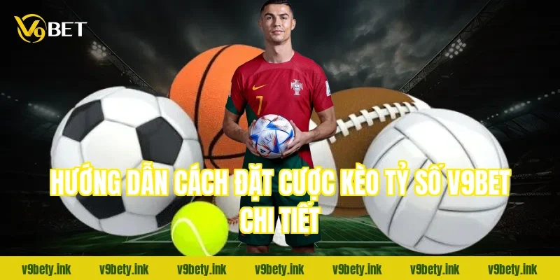 Hướng dẫn cách đặt cược kèo tỷ số V9bet chi tiết
