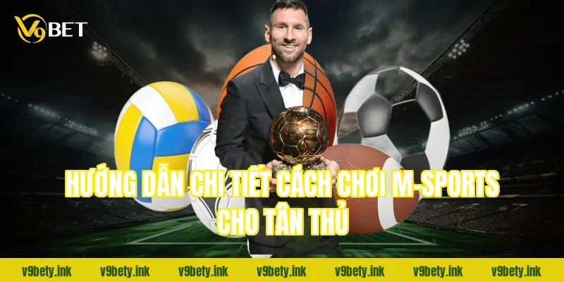 Hướng dẫn chi tiết cách chơi M-Sports cho tân thủ
