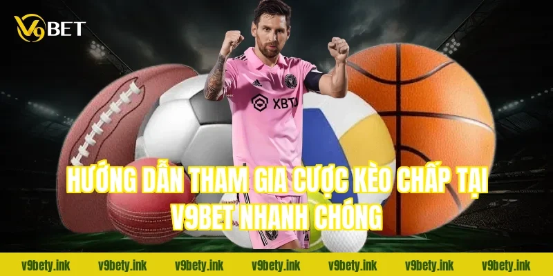 Hướng dẫn tham gia cược Kèo chấp tại V9BET nhanh chóng