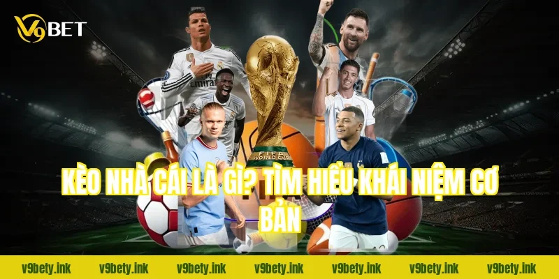 Kèo nhà cái là gì? Tìm hiểu khái niệm cơ bản