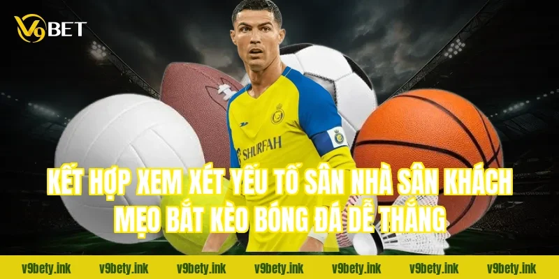 Kết hợp xem xét yếu tố sân nhà sân khách mẹo bắt kèo bóng đá dễ thắng