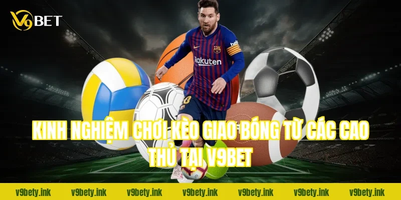 Kinh nghiệm chơi kèo giao bóng từ các cao thủ tại v9bet
