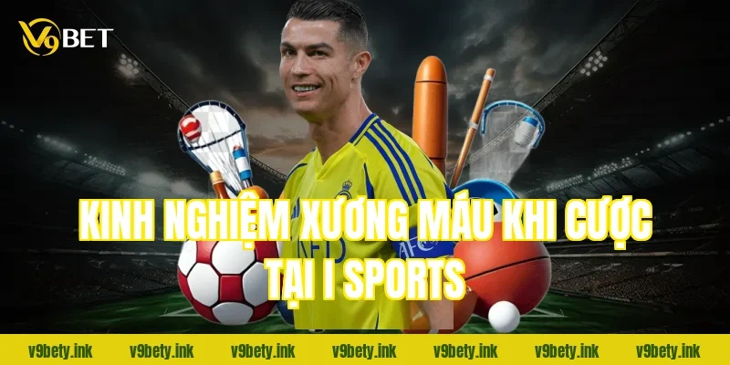 Kinh nghiệm xương máu khi cược tại i sports