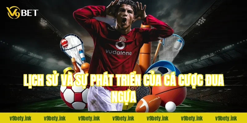 Lịch sử và sự phát triển của cá cược đua ngựa