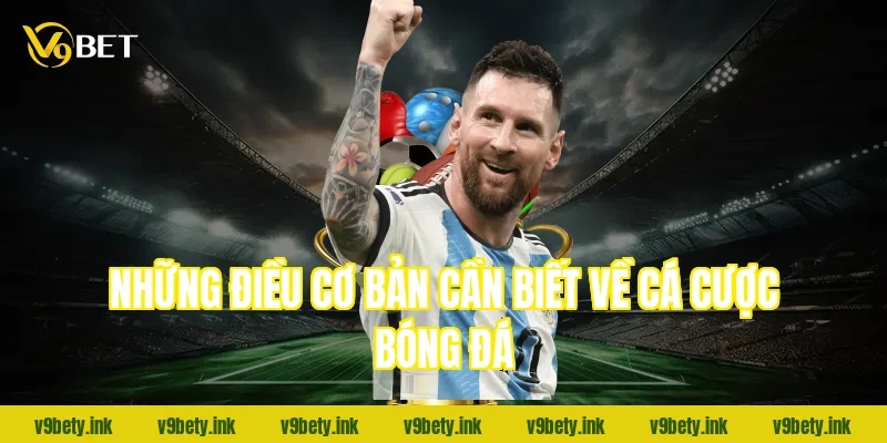 Những điều cơ bản cần biết về cá cược bóng đá