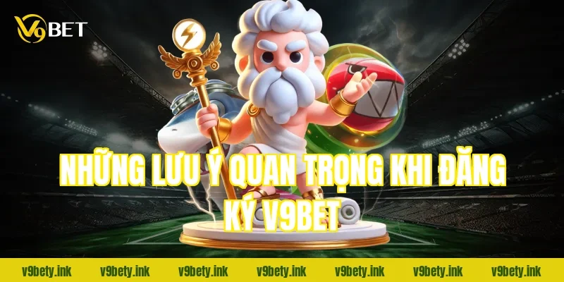 Những lưu ý quan trọng khi đăng ký V9Bet
