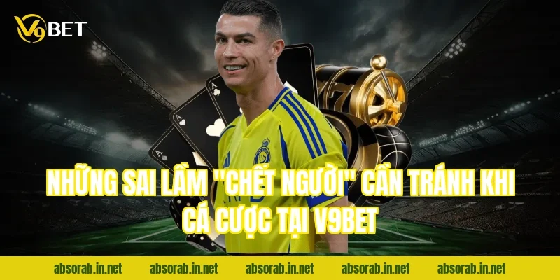 Những sai lầm "chết người" cần tránh khi cá cược tại V9bet