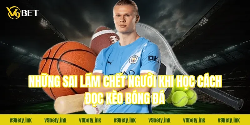 Những sai lầm chết người khi học cách đọc kèo bóng đá