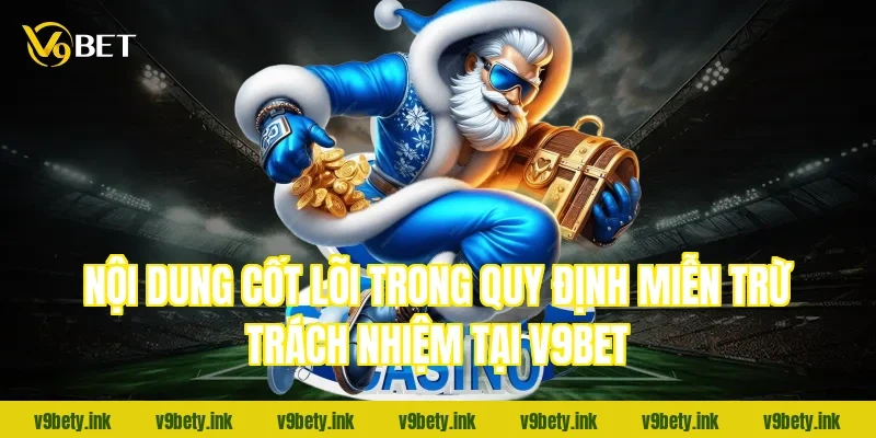 Nội dung cốt lõi trong quy định miễn trừ trách nhiệm tại V9BET