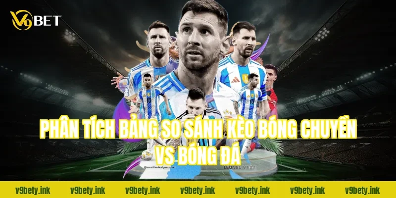 Phân tích bảng so sánh kèo Bóng chuyền vs Bóng đá