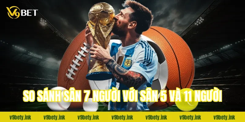 So sánh sân 7 người với sân 5 và 11 người