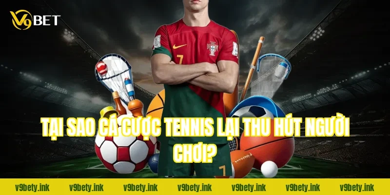 Tại sao cá cược tennis lại thu hút người chơi?