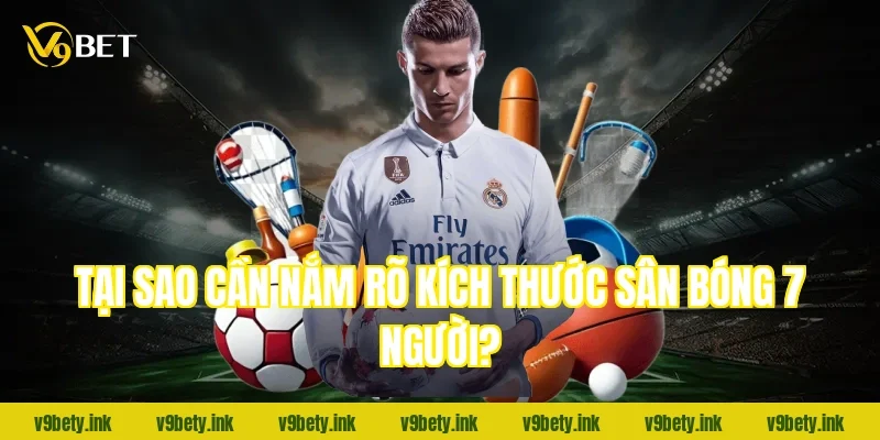 Tại sao cần nắm rõ kích thước sân bóng 7 người?