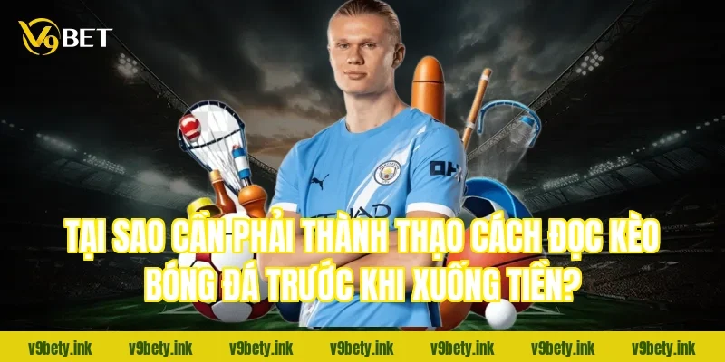 Tại sao cần phải thành thạo cách đọc kèo bóng đá trước khi xuống tiền?