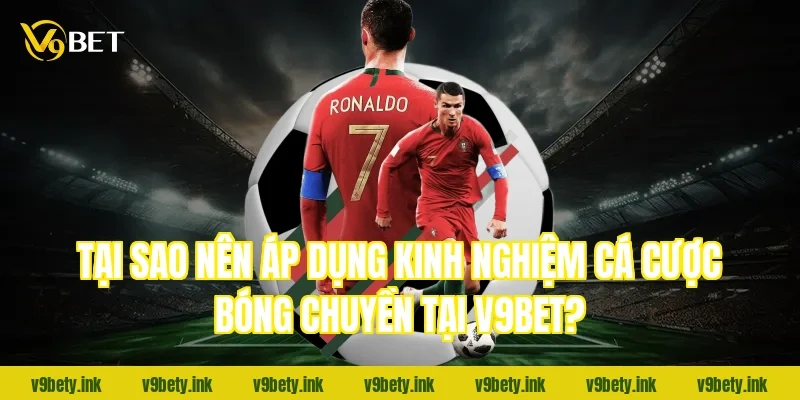 Tại sao nên áp dụng kinh nghiệm cá cược bóng chuyền tại V9BET?