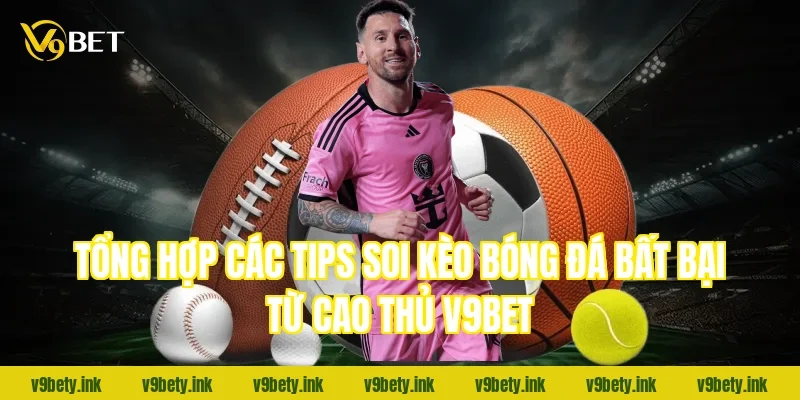 Tổng hợp các tips soi kèo bóng đá bất bại từ cao thủ V9bet