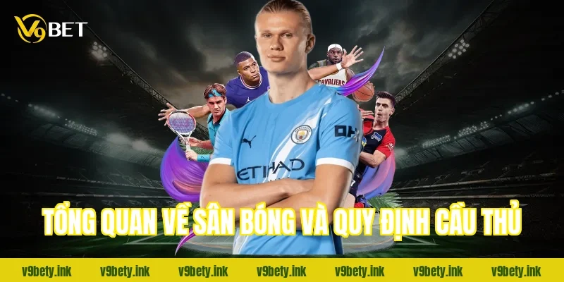 Tổng quan về sân bóng và quy định cầu thủ