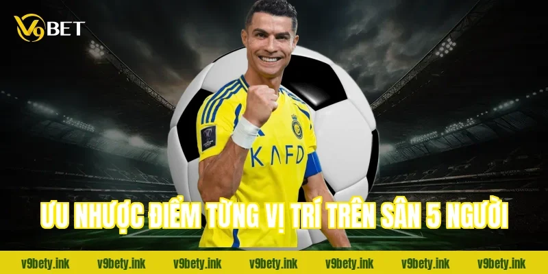 Ưu nhược điểm từng vị trí trên sân 5 người